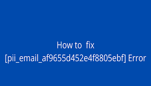 How To Solve [Pii_email_af9655d452e4f8805ebf] Error?