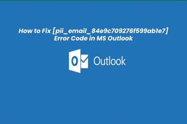 How To Fix [pii_email_84e9c709276f599ab1e7] Error In Outlook?